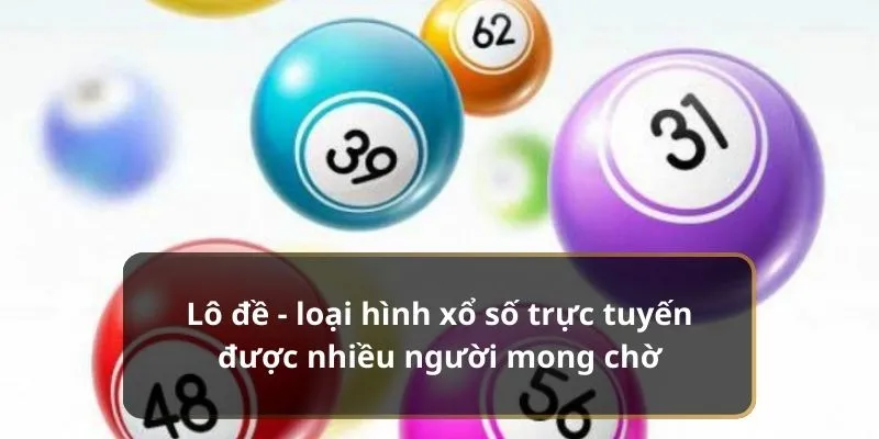 Lô đề - loại hình xổ số trực tuyến được nhiều người mong chờ